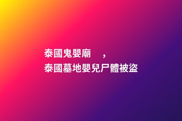 泰國鬼嬰廟，泰國墓地嬰兒尸體被盜-第1張-觀點-玄機派